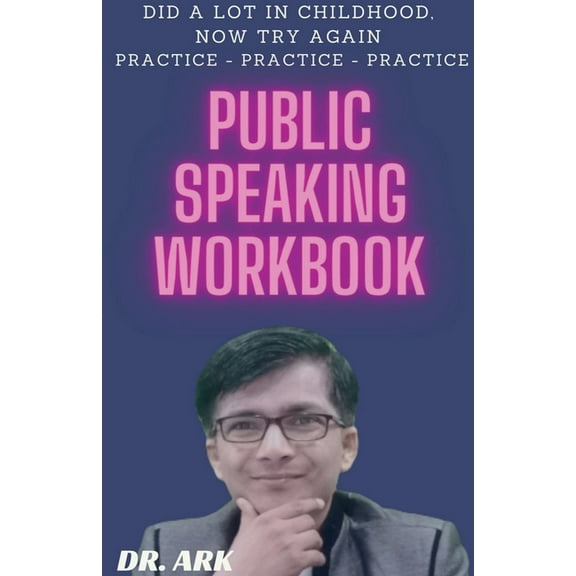Public Speaking Workbook: Did A Lot In Childhood, Now Try Again Practice - Practice - Practice, (Paperback)