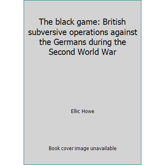 Pre-Owned The black game: British subversive operations against the Germans during the Second World War (Hardcover) 0718117182 9780718117184