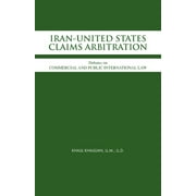 IRAN-UNITED STATES CLAIMS ARBITRATION: Debates on COMMERCIAL AND PUBLIC INTERNATIONAL LAW  Paperback  1466964545 9781466964549 Khalil Khalilian