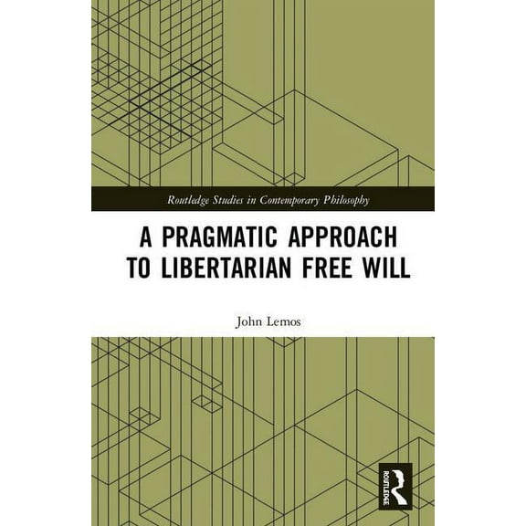 Routledge Studies in Contemporary Philos A Pragmatic Approach to Libertarian Free Will, (Hardcover)