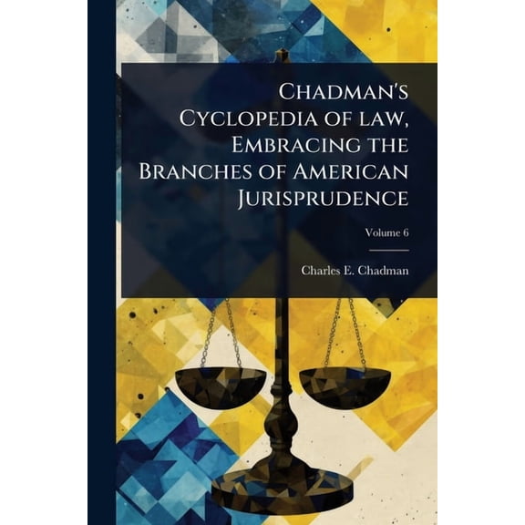 Chadman's Cyclopedia of law, Embracing the Branches of American Jurisprudence, (Paperback)