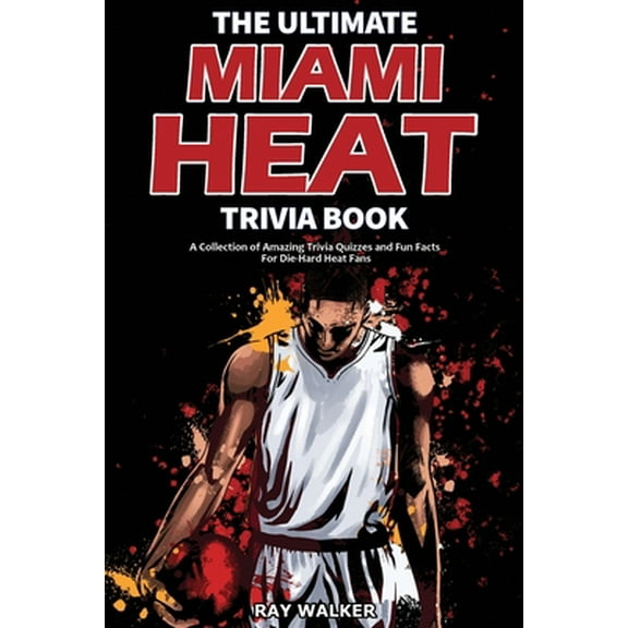 Pre-Owned The Ultimate Miami Heat Trivia Book: A Collection of Amazing Trivia Quizzes and Fun Facts for Die (Paperback) by Ray Walker