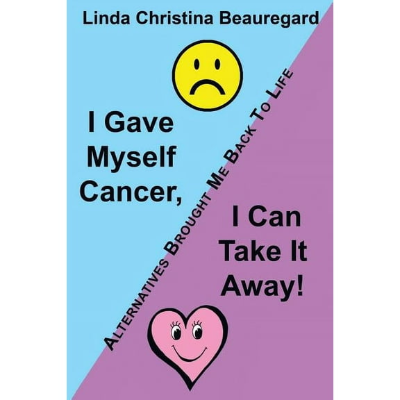 I Gave Myself Cancer, I Can Take It Away! : Alternatives Brought Me Back to Life