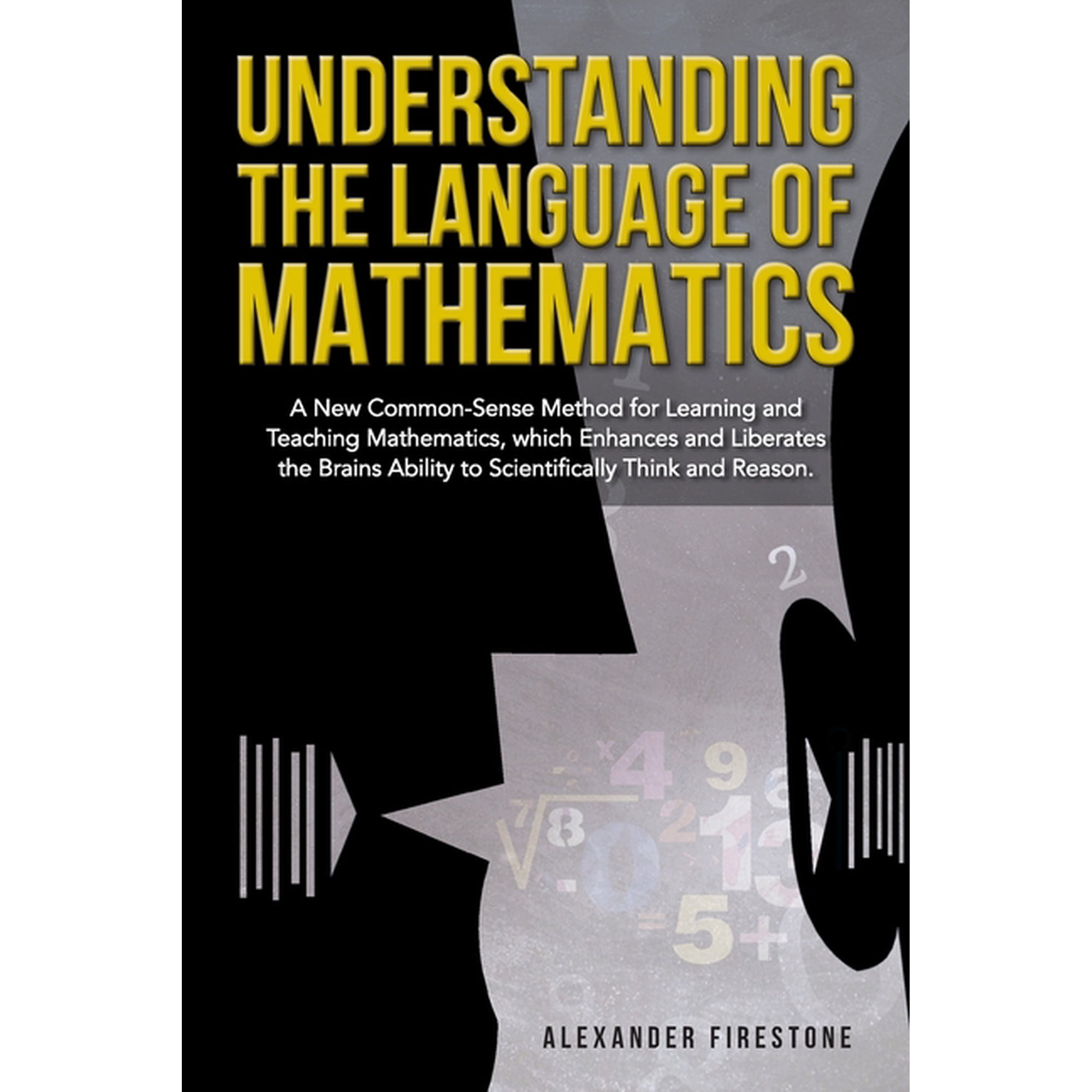 Understanding the Language of Mathematics: A New Common-Sense Method for Learning and Teaching Mathematics, which Enhanc, (Paperback)