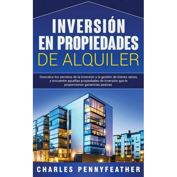InversiÃ³n en propiedades de alquiler: Descubra los secretos de la inversiÃ³n y la gestiÃ³n de bienes raÃ­ces, y encuentre a, (Hardcover)