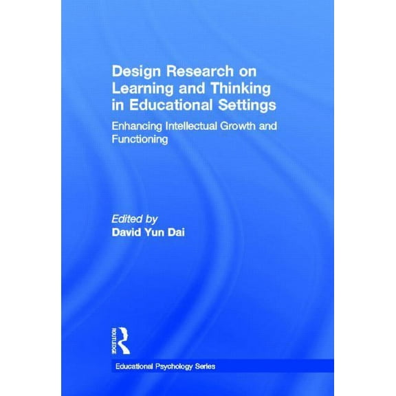 Educational Psychology Design Research on Learning and Thinking in Educational Settings: Enhancing Intellectual Growth and Functioning, (Hardcover)