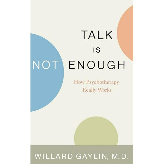Talk Is Not Enough: How Psychotherapy Really Works, (Hardcover)