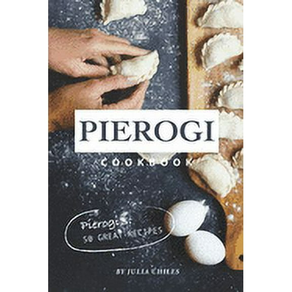 Pierogi Cookbook: Pierogi's: 50 Great Recipes (Paperback) by Julia Chiles