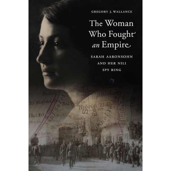 The Woman Who Fought an Empire: Sarah Aaronsohn and Her Nili Spy Ring, (Hardcover)