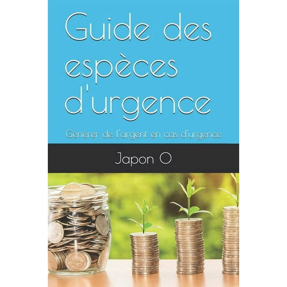 Guide des espÃ¨ces d'urgence: GÃ©nÃ©rer de l'argent en cas d'urgence, (Paperback)