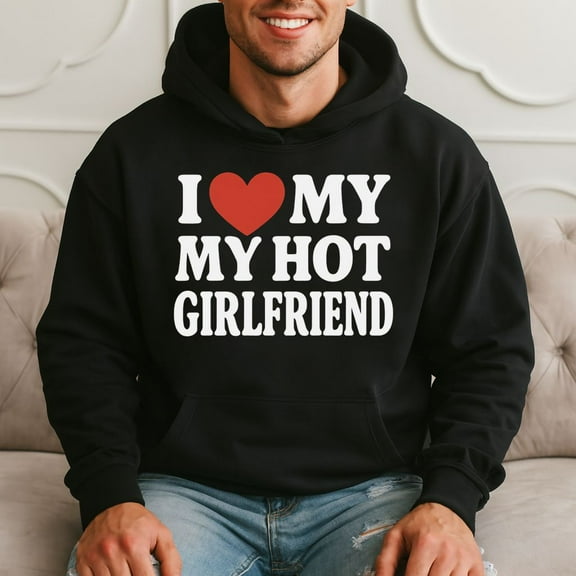 I Love My Hot Girlfriend - Cute Romantic Gift Hoodie