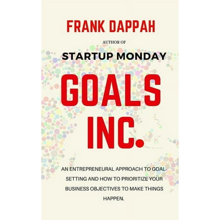 Goals Inc.: An entrepreneurial Approach to goal-setting, and prioritizing your business objectives to make things happen. (Paperback)