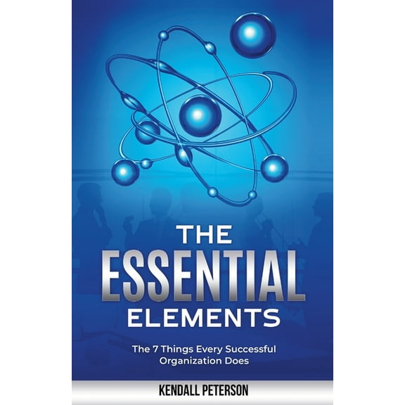 The Essential Elements: The 7 Things Every Successful Organization Does, (Paperback)