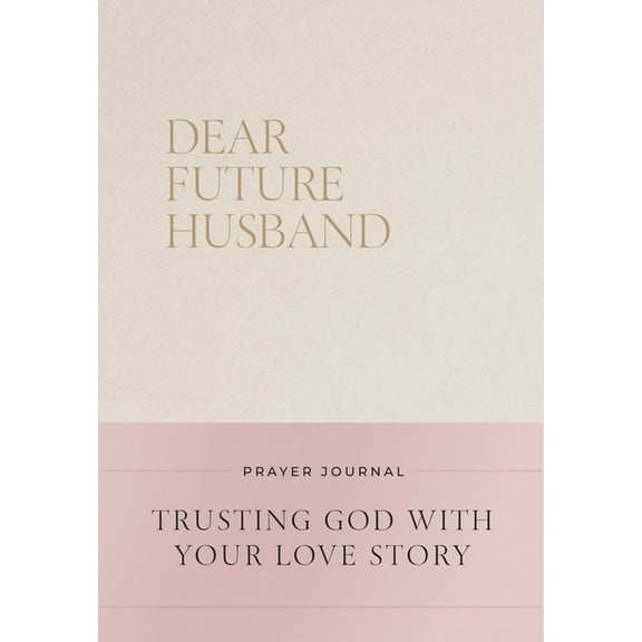 Dear Future Husband Prayer Journal: A Journaling Devotional for Christian Women Who Are Single, Dating, or Engaged to Pr, (Hardcover)
