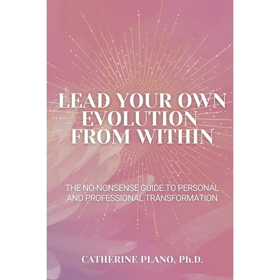 Lead Your Own Evolution from Within: The no-nonsense guide to personal and professional transformation, (Paperback)