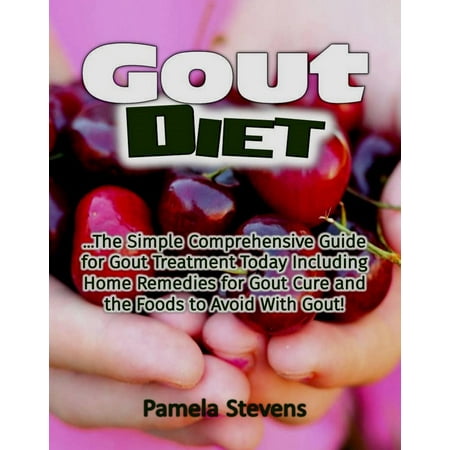 Gout Diet: The Simple Comprehensive Guide for Gout Treatment Today Including Home Remedies for Gout Cure and the Foods to Avoid With Gout! - (Best Home Remedy For Gout)