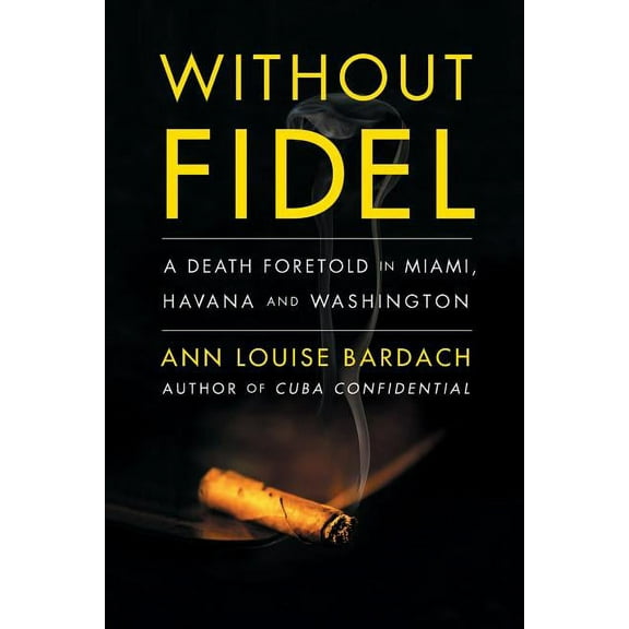 Without Fidel: A Death Foretold in Miami, Havana and Washington, (Paperback)