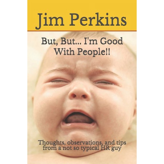 But, But... I'm Good With People!! : Thoughts, observations, and tips from a not so typical HR guy (Paperback)