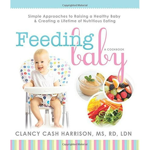 Pre-Owned Feeding Baby: Simple Approaches to Raising a Healthy Baby and Creating a Lifetime of Nutritious Eating, 9781462114665, 1462114660, Paperback,