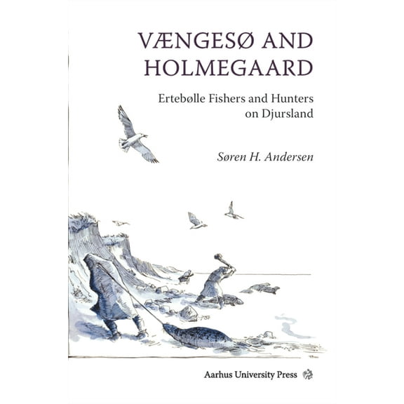 East Jutland Museum Publications Vængesø and Holmegaard: Ertebølle Fishers and Hunters on Djursland, Book 4, (Hardcover)