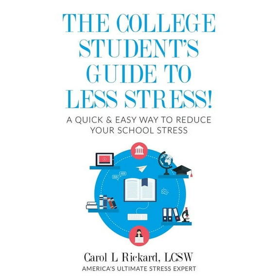 The College Student's Guide To Less Stress: A Quick & Easy Way to Reduce Your School Stress, (Paperback)