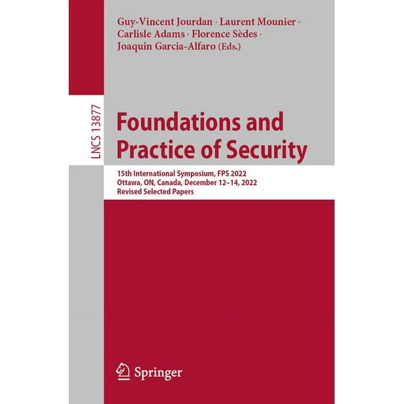 Lecture Notes in Computer Science Foundations and Practice of Security: 15th International Symposium, Fps 2022, Ottawa, On, Canada, December 12-14, 2022, , Book 13877, (Paperback)