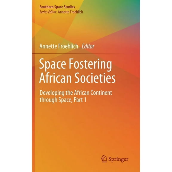 Southern Space Studies Space Fostering African Societies: Developing the African Continent Through Space, Part 1, (Hardcover)