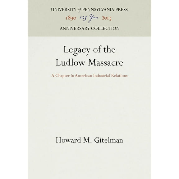 Anniversary Collection: Legacy of the Ludlow Massacre: A Chapter in American Industrial Relations (Hardcover)