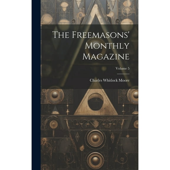 The Freemasons' Monthly Magazine; Volume 5 (Hardcover)