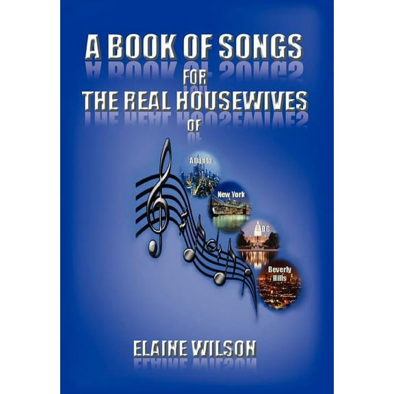 A Book of Songs for the Real Housewives of Atlanta, New York, DC and Beverly Hills (Hardcover) by Elaine Wilson