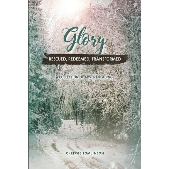 Glory: Rescued, Redeemed, Transformed: A Collection of Advent Readings (Paperback)