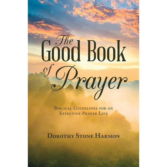 The Good Book of Prayer : Biblical Guidelines for an Effective Prayer Life (Paperback)