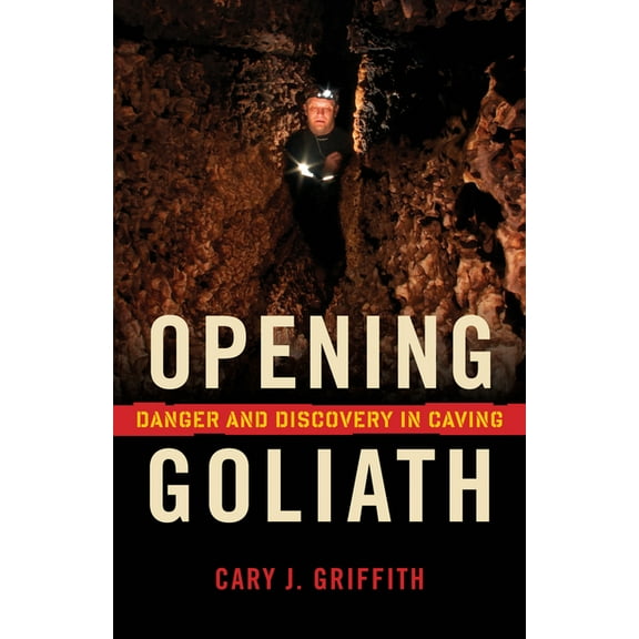 Opening Goliath: Danger and Discovery in Caving, (Paperback)