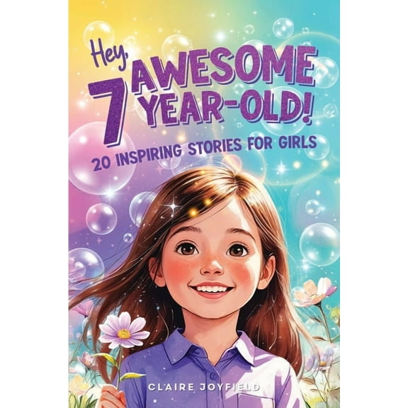 Hey Awesome 7 Year-Old! 20 Inspiring Stories for Girls: 20 Inspiring Stories for Girls: Uplifting Tales of Confidence, C, (Paperback)