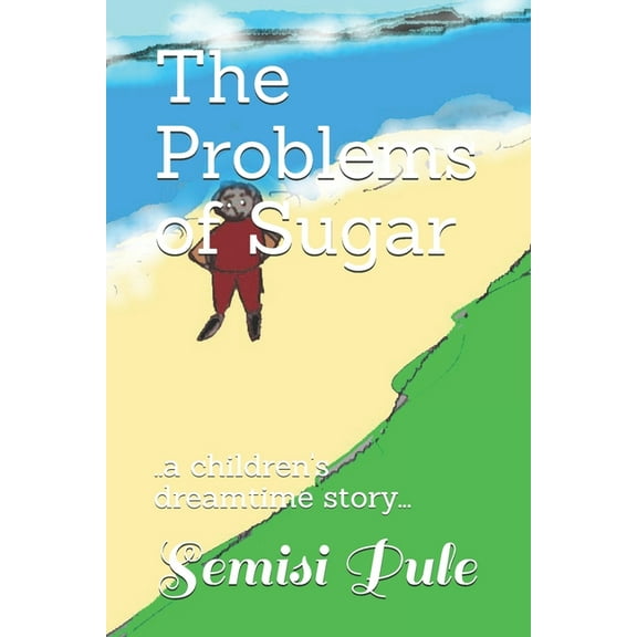 The Problems of Sugar: ..a children's dreamtime story..., (Paperback)