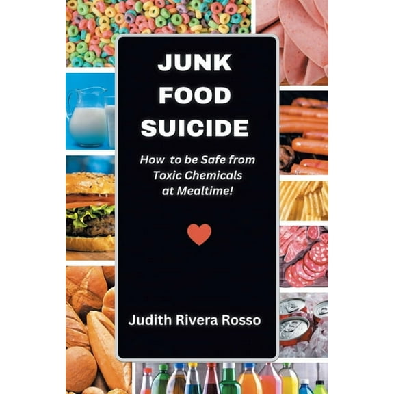 Junk Food Suicide: How to Be Safe from Toxic Chemicals at Mealtime!, (Paperback)