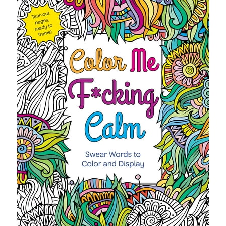 Color Me F*cking Calm : Swear Words to Color and