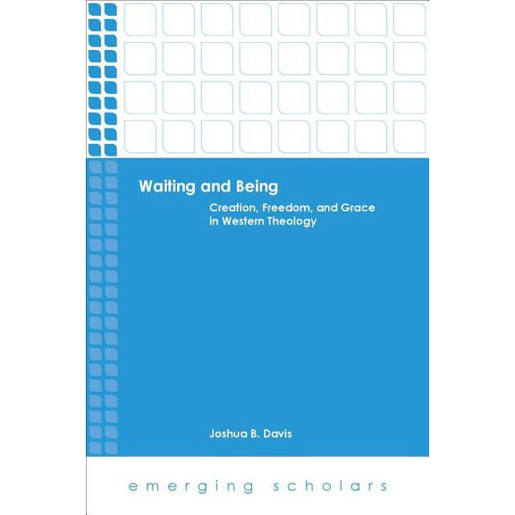 Emerging Scholars Waiting and Being: Creation, Freedom, and Grace in Western Theology, (Paperback)