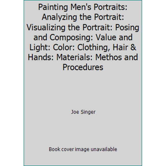 Pre-Owned Painting Men's Portraits: Analyzing the Portrait: Visualizing the Portrait: Posing and Composing: Value and Light: Color: Clothing, Hair & Hands: Mat... (Hardcover) 0823037959 9780823037957