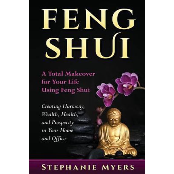 Pre-Owned Feng Shui: A Total Makeover for Your Life Using Feng Shui - Creating Harmony, Wealth, Health, and Prosperity in Your Home and Office (Paperback) 1541255747 9781541255746