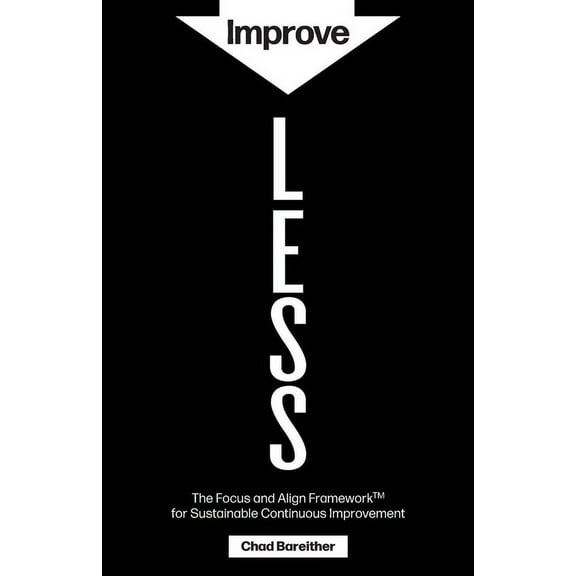 Improve LESS: The Focus and Align Framework for Sustainable Continuous Improvement, (Paperback)