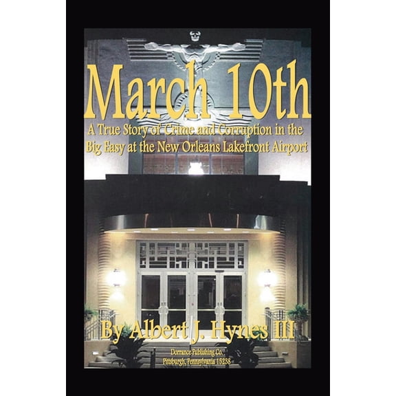 March 10th: A true story of crime and corruption in the Big Easy at the New Orleans Lakefront Airport, (Paperback)