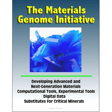 Data Tools The Materials Genome Initiative: Developing Advanced and Next-Generation Materials, Computational Tools, Experimental Tools, Digital Data, Substitutes for Critical Minerals - eBook ()