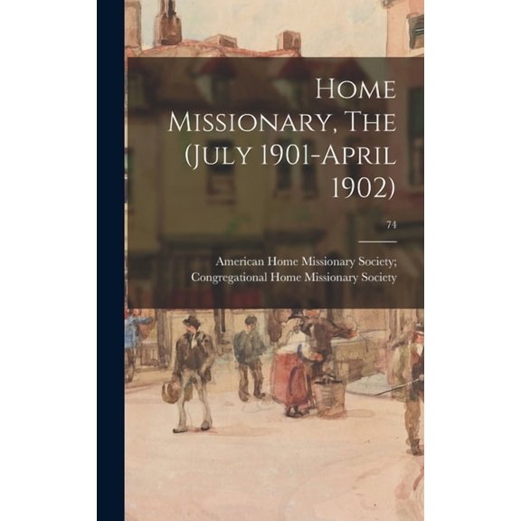 Home Missionary, The (July 1901-April 1902); 74 (Hardcover)