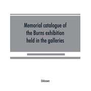 Memorial catalogue of the Burns exhibition held in the galleries of the Royal Glasgow institute of the fine arts 175 Sau, (Paperback)