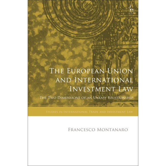 Studies in International Trade and Inves The European Union and International Investment Law: The Two Dimensions of an Uneasy Relationship, (Hardcover)