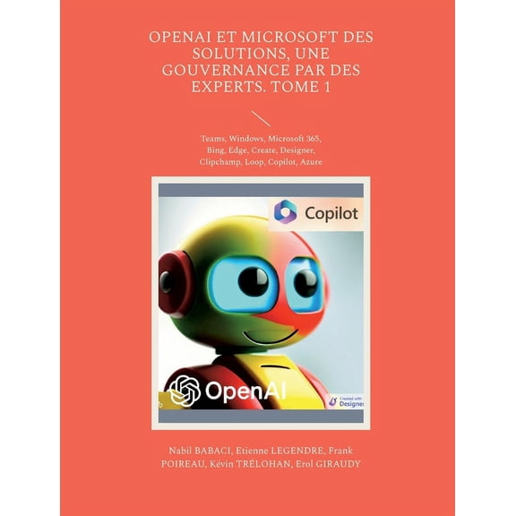 OpenAI et Microsoft des solutions, une gouvernance par des experts. Tome 1: Teams, Windows, Microsoft 365, Bing, Edge, C, (Paperback)