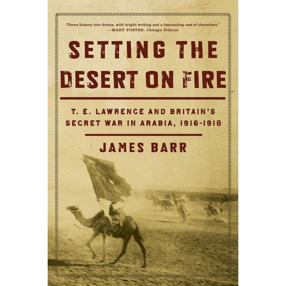 Setting the Desert on Fire: T.E. Lawrence and Britain's Secret War in Arabia, 1916-1918, (Paperback)