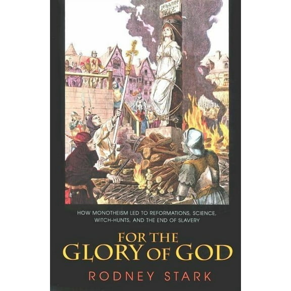 For the Glory of God: How Monotheism Led to Reformations, Science, Witch-Hunts, and the End of Slavery, (Paperback)