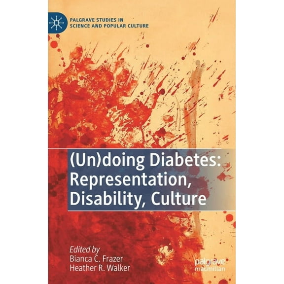 Palgrave Studies in Science and Popular (Un)Doing Diabetes: Representation, Disability, Culture, (Hardcover)